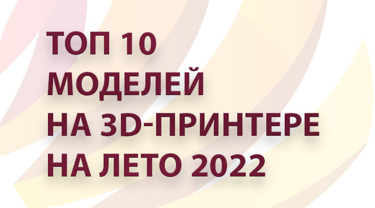 Топ 10 простых и забавных вещей, которые можно напечатать на 3D принтере за час на лето 2022
