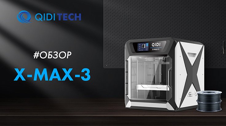 Обзор скоростного 3D принтера QIDI X-MAX 3
