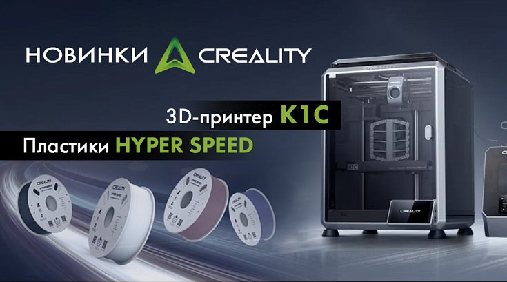 НОВИНКИ Creality: 3D-принтер K1C, пластики PETG, PLA, Hyper Speed